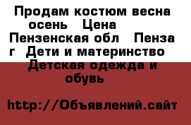 Продам костюм весна-осень › Цена ­ 700 - Пензенская обл., Пенза г. Дети и материнство » Детская одежда и обувь   